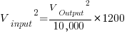 {V_input}^2={{V_Output}^2/{10,000}}*1200