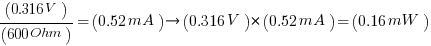 (0.316V)/(600Ohm)=(0.52mA) right (0.316V)*(0.52mA)=(0.16mW)