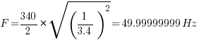 F= {340/2}*sqrt{(1/3.4)^2}=49.99999999Hz
