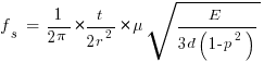 f_s ~=~ {1/{2 pi}} * {t/{2r^2}} * {mu sqrt{E/{3d(1-p^2)}}}