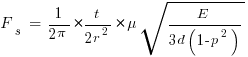 F_s ~=~ {1/{2 pi}} * {t/{2r^2}} * {mu sqrt{E/{3d(1-p^2)}}}