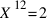 X^12 =2