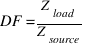 DF = Z_load/ Z_source