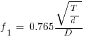 f_1 ~=~ 0.765{sqrt{T/d}}/D