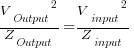 {V_Output}^2/Z_Output={V_input}^2/Z_input