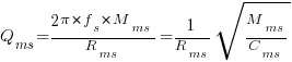 Q_ms = {2 pi*f_s*M_ms}/R_ms = {1/R_ms}sqrt{M_ms/C_ms}