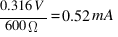 {0.316V}/{600Omega}={0.52mA}