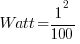 Watt=1^2/100