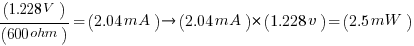(1.228V)/(600ohm)=(2.04mA) right (2.04mA)*(1.228v)=(2.5mW)