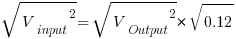 sqrt{{V_input}^2}=sqrt{{V_Output}^2}*sqrt{0.12}