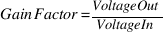 Gain Factor = {Voltage Out}/{Voltage In}